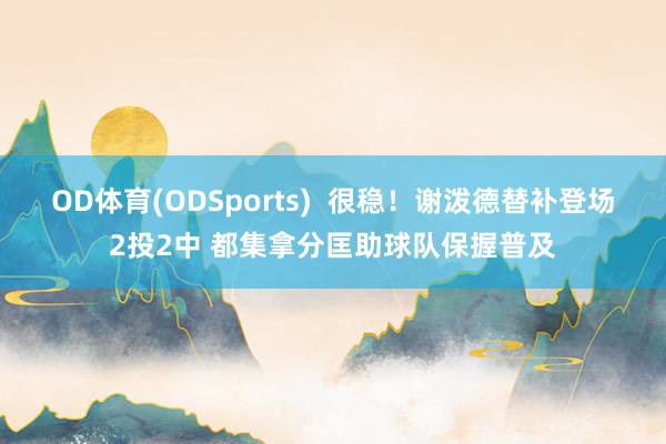 OD体育(ODSports)  很稳！谢泼德替补登场2投2中 都集拿分匡助球队保握普及