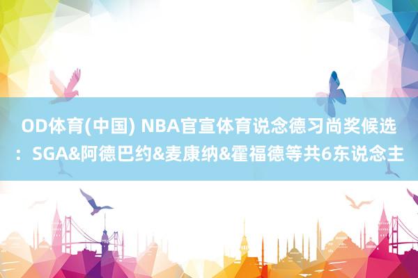 OD体育(中国) NBA官宣体育说念德习尚奖候选：SGA&阿德巴约&麦康纳&霍福德等共6东说念主