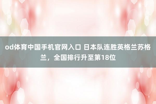 od体育中国手机官网入口 日本队连胜英格兰苏格兰，全国排行升至第18位