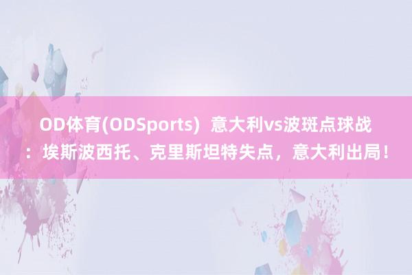 OD体育(ODSports)  意大利vs波斑点球战：埃斯波西托、克里斯坦特失点，意大利出局！