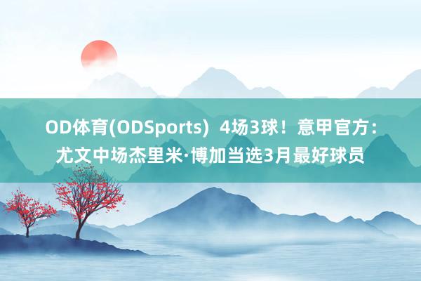 OD体育(ODSports)  4场3球！意甲官方：尤文中场杰里米·博加当选3月最好球员