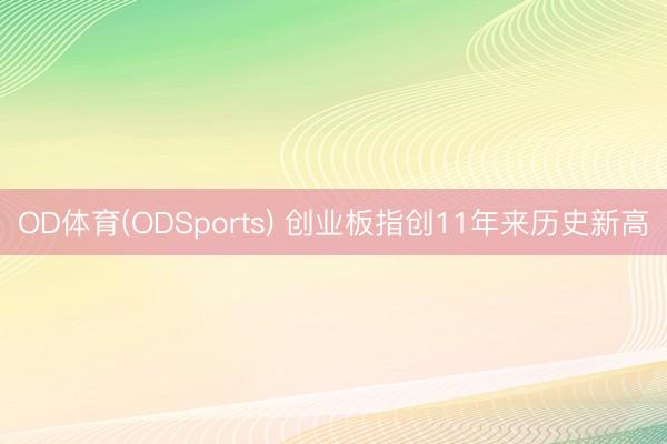 OD体育(ODSports) 创业板指创11年来历史新高