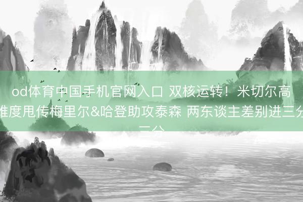 od体育中国手机官网入口 双核运转！米切尔高难度甩传梅里尔&哈登助攻泰森 两东谈主差别进三分
