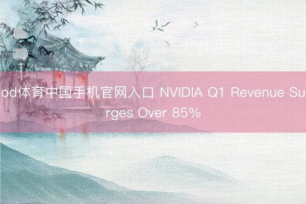 od体育中国手机官网入口 NVIDIA Q1 Revenue Surges Over 85%