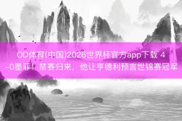 OD体育(中国)2026世界杯官方app下载 4-0墨菲！禁赛归来，他让亨德利预言世锦赛冠军