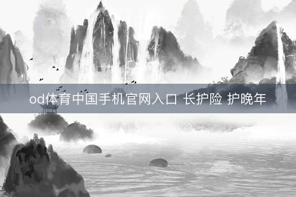 od体育中国手机官网入口 长护险 护晚年