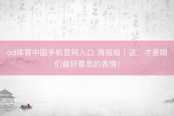 od体育中国手机官网入口 海报组｜这，<a href=