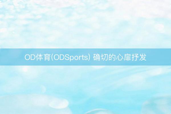 OD体育(ODSports) 确切的心扉抒发