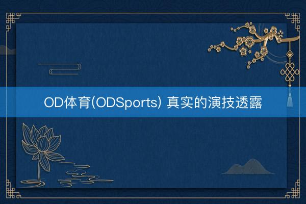 OD体育(ODSports) 真实的演技透露
